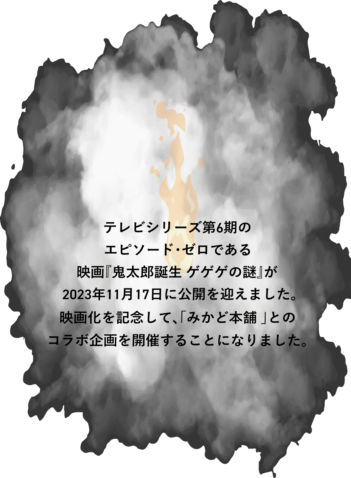 テレビシリーズ第6期のエピソード・ゼロである映画「鬼太郎誕生 ゲゲゲの謎」が2023年11月17日に公開を迎えます。映画化を記念して、「みかど本舗」とのコラボ企画を開催することになりました。
