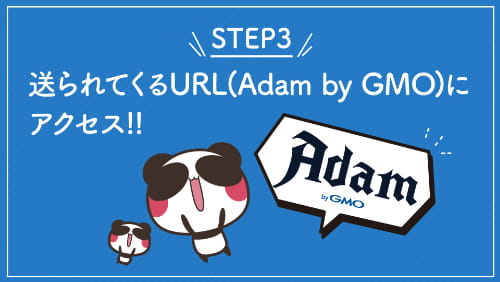 STEP3 送られてくるURL（Adam by GMO）にアクセス！！